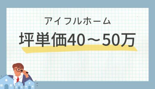 アイフルホームの坪単価は40万〜50万！約2200件の口コミ評判を徹底検証