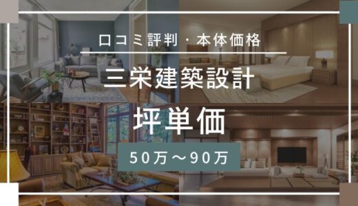 三栄建築設計の坪単価は50万～90万円！価格・口コミ評判を宅建士が解説