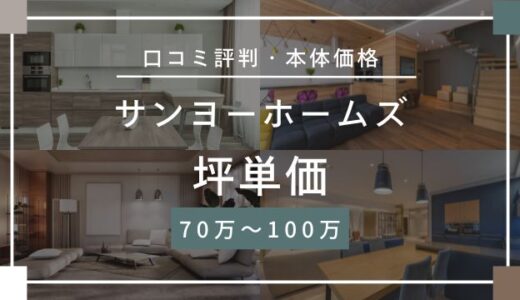 サンヨーホームズの坪単価70万～100万円！注文住宅の口コミ評判や標準仕様を解説