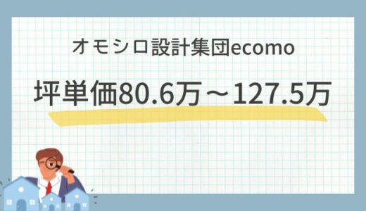 オモシロ設計集団ecomoの坪単価80.6万～127.5万円！口コミ評判や相場価格