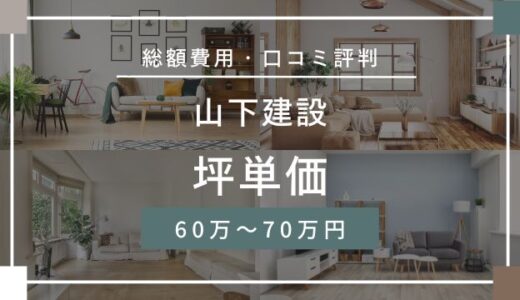 山下建設の坪単価は78.0万～150.0万円！口コミ評判や施工実例の本体価格を解説