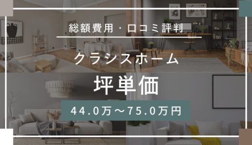 クラシスホームの坪単価は44.0～75.0万円！口コミ評判や施工実例の本体価格を解説