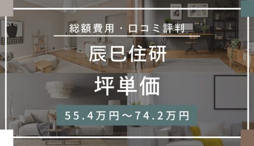 辰巳住研の坪単価は55.4万円～74.2万円！口コミ評判や施工実例の本体価格を解説